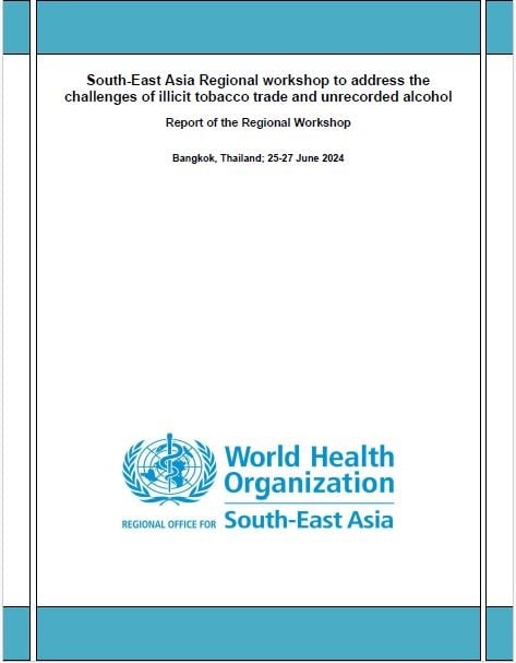 South-East Asia Regional workshop to address the challenges of illicit tobacco trade and unrecorded alcohol, Bangkok, Thailand; 25-27 June 2024